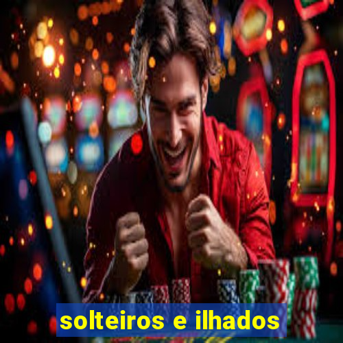 solteiros e ilhados